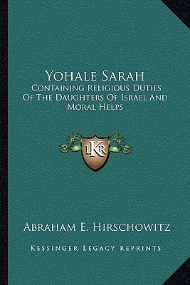 Yohale Sarah: Containing Religious Duties Of The Daughters Of Israel And Moral Helps