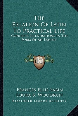 The Relation Of Latin To Practical Life: Concrete Illustrations In The Form Of An Exhibit