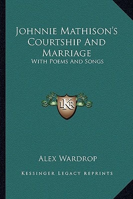 Johnnie Mathison's Courtship And Marriage: With Poems And Songs