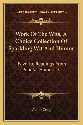 Work Of The Wits, A Choice Collection Of Sparkling Wit And Humor: Favorite Readings From Popular Humorists