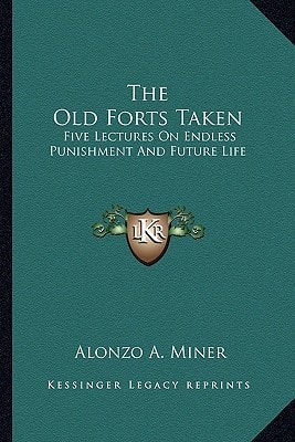 The Old Forts Taken: Five Lectures On Endless Punishment And Future Life