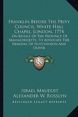 Franklin Before The Privy Council, White Hall Chapel, London, 1774: On Behalf Of The Province Of Massachusetts, To Advocate The Removal Of Hutchinson And Oliver