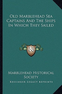 Old Marblehead Sea Captains And The Ships In Which They Sailed