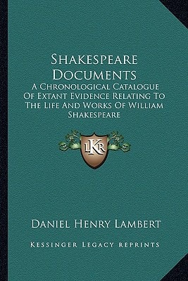 Shakespeare Documents: A Chronological Catalogue Of Extant Evidence Relating To The Life And Works Of William Shakespeare