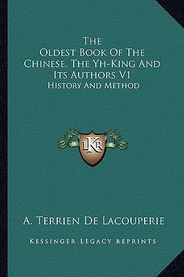 The Oldest Book Of The Chinese, The Yh-King And Its Authors V1: History And Method