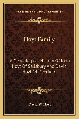 Hoyt Family: A Genealogical History Of John Hoyt Of Salisbury And David Hoyt Of Deerfield