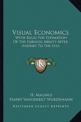 Visual Economics: With Rules For Estimation Of The Earning Ability After Injuries To The Eyes