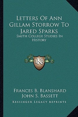 Letters Of Ann Gillam Storrow To Jared Sparks: Smith College Studies In History