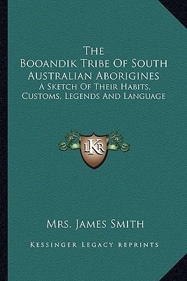 The Booandik Tribe Of South Australian Aborigines: A Sketch Of Their Habits, Customs, Legends And Language