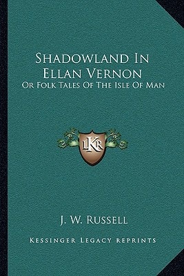 Shadowland In Ellan Vernon: Or Folk Tales Of The Isle Of Man
