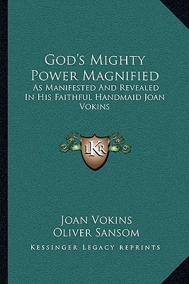 God's Mighty Power Magnified: As Manifested And Revealed In His Faithful Handmaid Joan Vokins