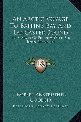 An Arctic Voyage To Baffin's Bay And Lancaster Sound: In Search Of Friends With Sir John Franklin