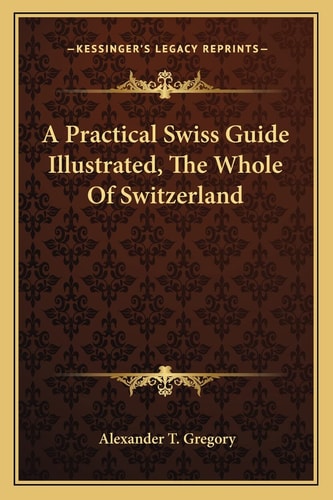 A Practical Swiss Guide Illustrated, The Whole Of Switzerland