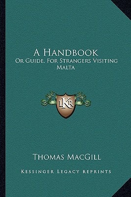 A Handbook: Or Guide, For Strangers Visiting Malta