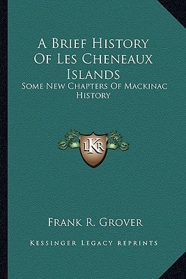 A Brief History Of Les Cheneaux Islands: Some New Chapters Of Mackinac History