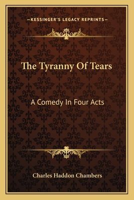 The Tyranny of Tears: A Comedy in Four Acts