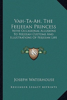 Vah-Ta-Ah, The Feejeean Princess: With Occasional Allusions To Feejeean Customs And Illustrations Of Feejeean Life