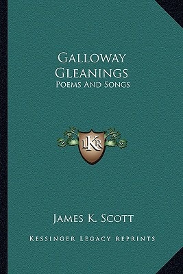 Galloway Gleanings: Poems And Songs