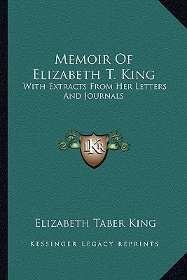 Memoir Of Elizabeth T. King: With Extracts From Her Letters And Journals