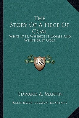 The Story Of A Piece Of Coal: What It Is, Whence It Comes And Whither It Goes