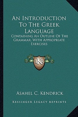 An Introduction To The Greek Language: Containing An Outline Of The Grammar, With Appropriate Exercises