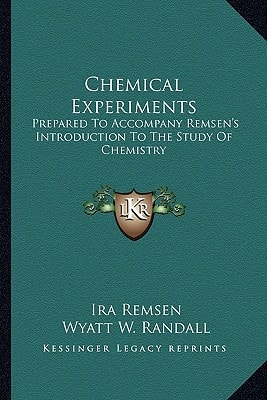 Chemical Experiments: Prepared To Accompany Remsen's Introduction To The Study Of Chemistry