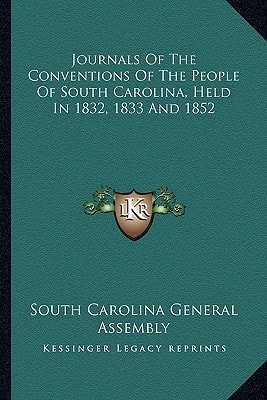 Journals Of The Conventions Of The People Of South Carolina, Held In 1832, 1833 And 1852