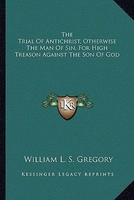 The Trial Of Antichrist, Otherwise The Man Of Sin, For High Treason Against The Son Of God