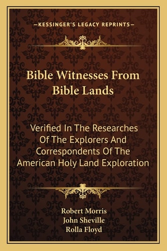 Bible Witnesses From Bible Lands: Verified In The Researches Of The Explorers And Correspondents Of The American Holy Land Exploration