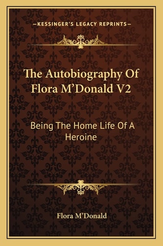 The Autobiography Of Flora M'Donald V2: Being The Home Life Of A Heroine