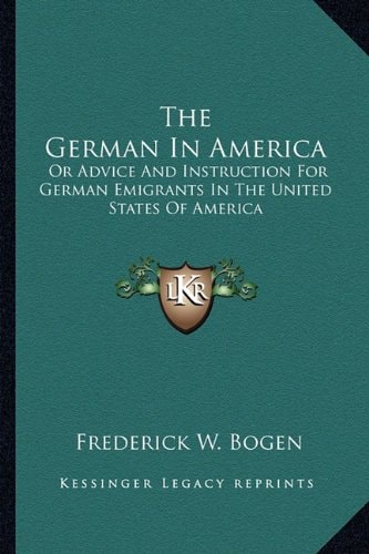 The German In America: Or Advice And Instruction For German Emigrants In The United States Of America