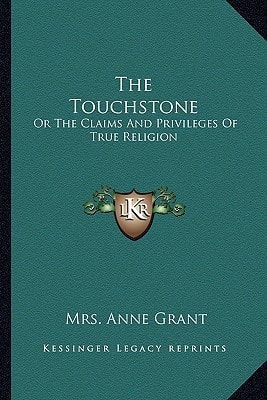 The Touchstone: Or The Claims And Privileges Of True Religion