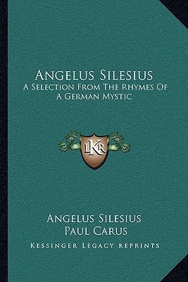 Angelus Silesius: A Selection From The Rhymes Of A German Mystic
