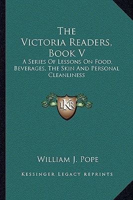 The Victoria Readers, Book V: A Series Of Lessons On Food, Beverages, The Skin And Personal Cleanliness