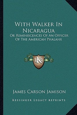 With Walker In Nicaragua: Or Reminiscences Of An Officer Of The American Phalanx