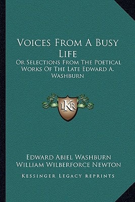 Voices From A Busy Life: Or Selections From The Poetical Works Of The Late Edward A. Washburn