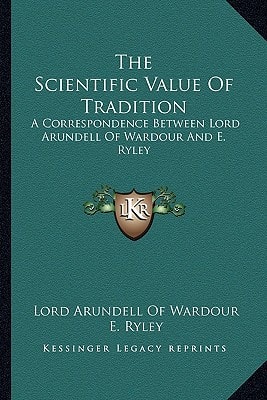 The Scientific Value Of Tradition: A Correspondence Between Lord Arundell Of Wardour And E. Ryley