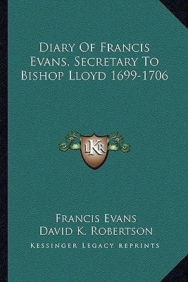 Diary Of Francis Evans, Secretary To Bishop Lloyd 1699-1706