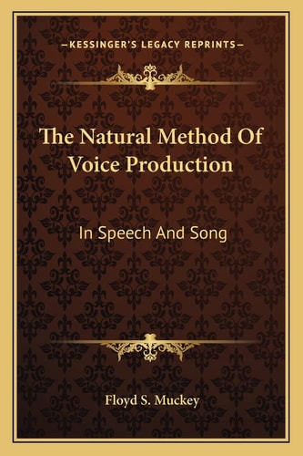 The Natural Method Of Voice Production: In Speech And Song