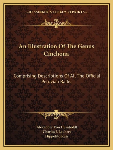 An Illustration Of The Genus Cinchona: Comprising Descriptions Of All The Official Peruvian Barks
