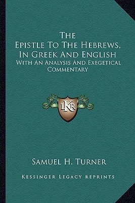 The Epistle To The Hebrews, In Greek And English: With An Analysis And Exegetical Commentary