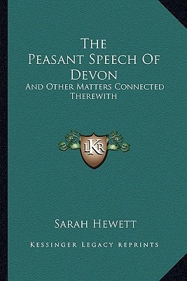 The Peasant Speech Of Devon: And Other Matters Connected Therewith