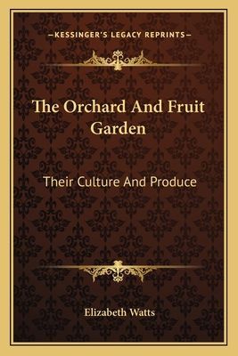The Orchard and Fruit Garden: Their Culture and Produce