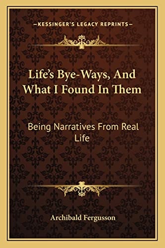 Life's Bye-Ways, And What I Found In Them: Being Narratives From Real Life