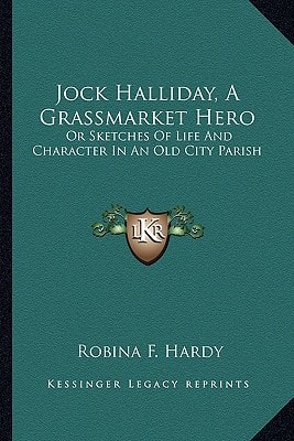 Jock Halliday, A Grassmarket Hero: Or Sketches Of Life And Character In An Old City Parish