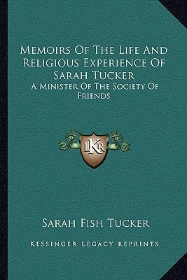 Memoirs Of The Life And Religious Experience Of Sarah Tucker: A Minister Of The Society Of Friends