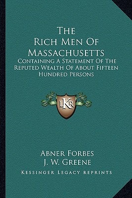 The Rich Men Of Massachusetts: Containing A Statement Of The Reputed Wealth Of About Fifteen Hundred Persons