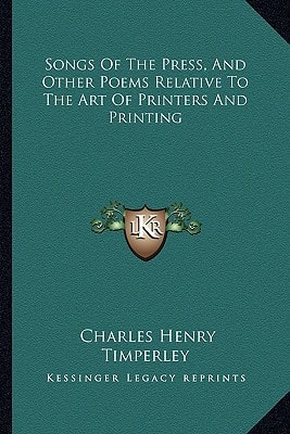 Songs Of The Press, And Other Poems Relative To The Art Of Printers And Printing