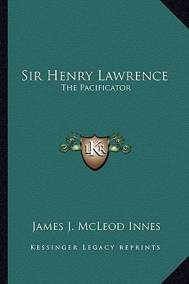 Sir Henry Lawrence: The Pacificator