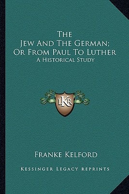 The Jew And The German; Or From Paul To Luther: A Historical Study